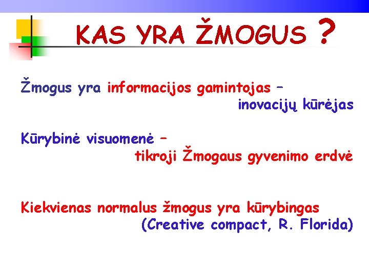 KAS YRA ŽMOGUS ? Žmogus yra informacijos gamintojas – inovacijų kūrėjas Kūrybinė visuomenė –