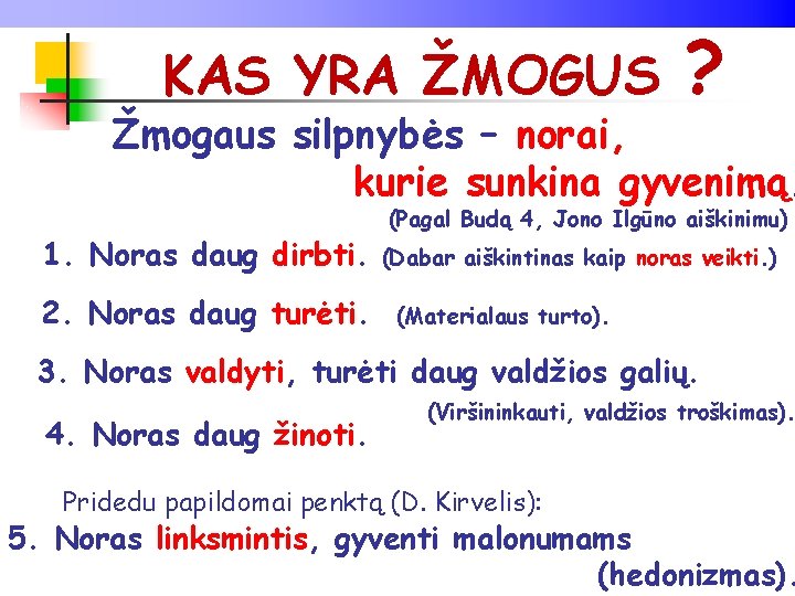 KAS YRA ŽMOGUS ? Žmogaus silpnybės – norai, kurie sunkina gyvenimą. 1. Noras daug