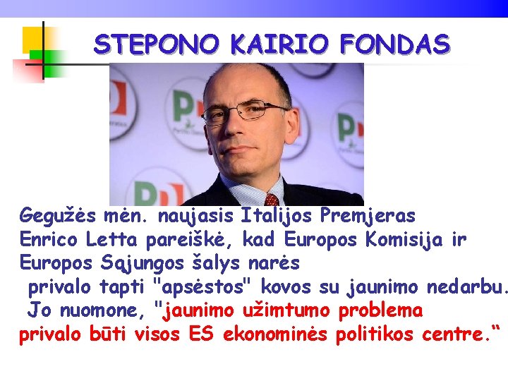 STEPONO KAIRIO FONDAS Gegužės mėn. naujasis Italijos Premjeras Enrico Letta pareiškė, kad Europos Komisija