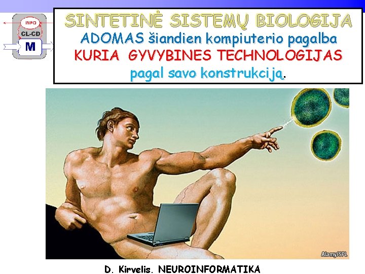 SINTETINĖ SISTEMŲ BIOLOGIJA ADOMAS šiandien kompiuterio pagalba KURIA GYVYBINES TECHNOLOGIJAS pagal savo konstrukciją. D.