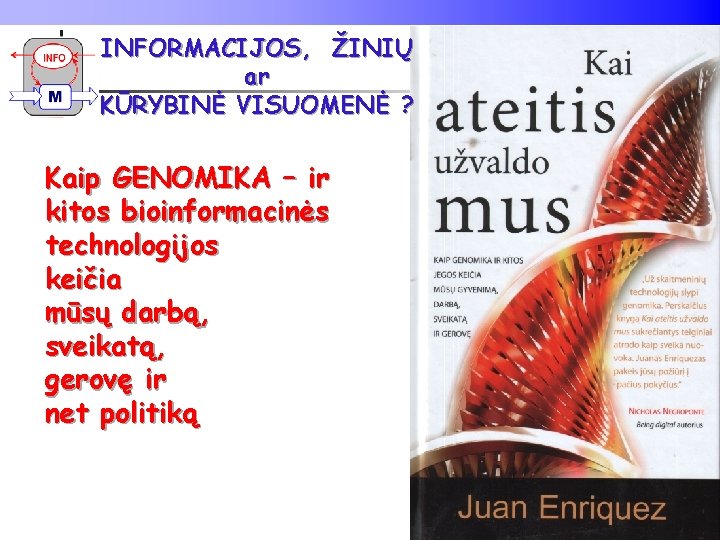 INFORMACIJOS, ŽINIŲ ar KŪRYBINĖ VISUOMENĖ ? Kaip GENOMIKA – ir kitos bioinformacinės technologijos keičia