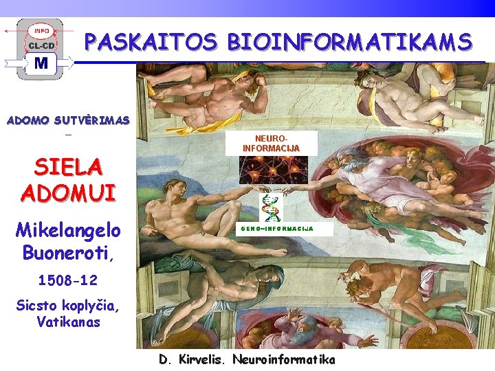 PASKAITOS BIOINFORMATIKAMS ADOMO SUTVĖRIMAS – SIELA ADOMUI Mikelangelo Buoneroti, NEUROINFORMACIJA GENO--INFORMACIJA 1508 -12 Sicsto