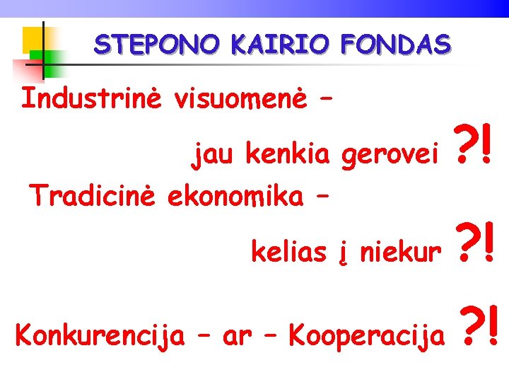 STEPONO KAIRIO FONDAS Industrinė visuomenė – jau kenkia gerovei Tradicinė ekonomika – ? !