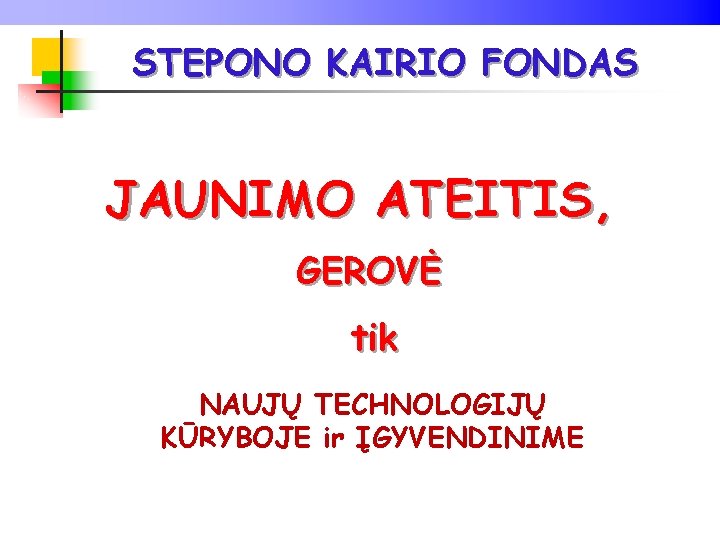 STEPONO KAIRIO FONDAS JAUNIMO ATEITIS, GEROVĖ tik NAUJŲ TECHNOLOGIJŲ KŪRYBOJE ir ĮGYVENDINIME 