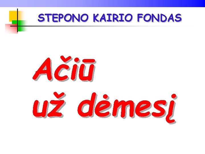 STEPONO KAIRIO FONDAS Ačiū už dėmesį 