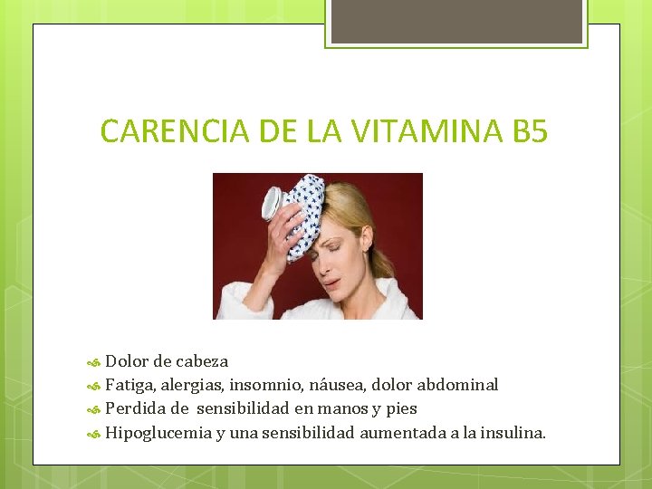 CARENCIA DE LA VITAMINA B 5 Dolor de cabeza Fatiga, alergias, insomnio, náusea, dolor