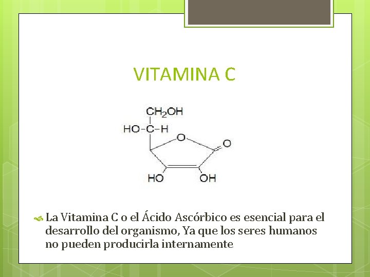 VITAMINA C La Vitamina C o el Ácido Ascórbico es esencial para el desarrollo