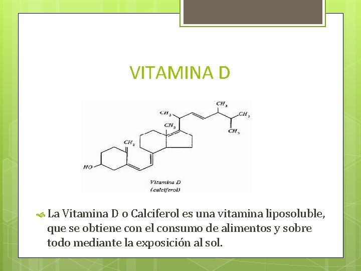 VITAMINA D La Vitamina D o Calciferol es una vitamina liposoluble, que se obtiene