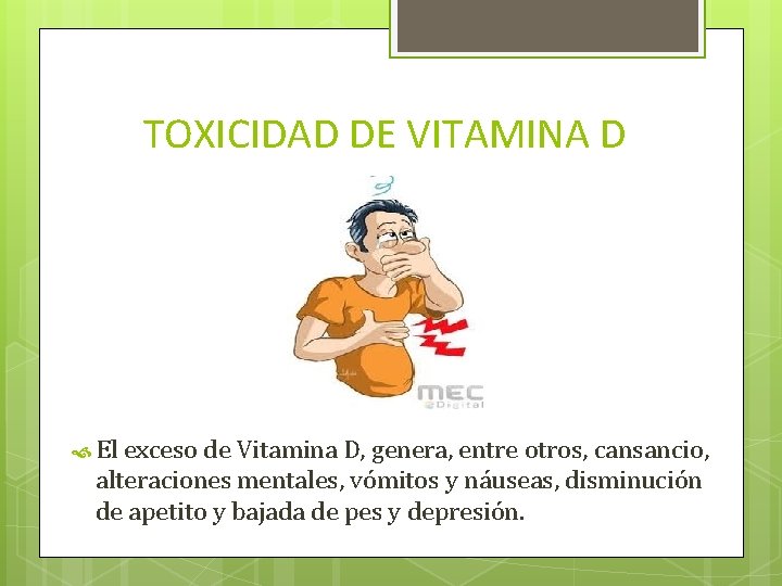 TOXICIDAD DE VITAMINA D El exceso de Vitamina D, genera, entre otros, cansancio, alteraciones