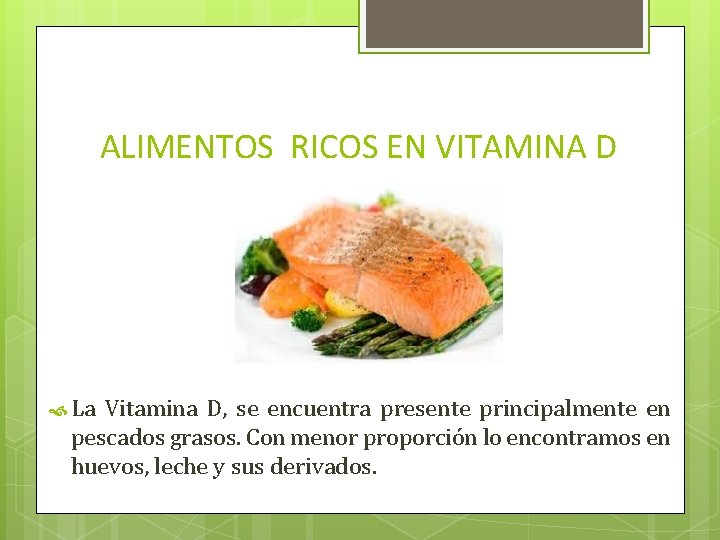 ALIMENTOS RICOS EN VITAMINA D La Vitamina D, se encuentra presente principalmente en pescados