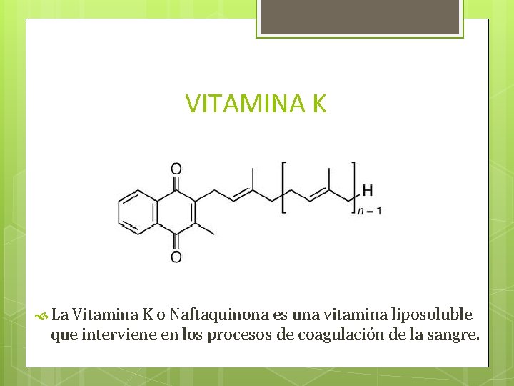 VITAMINA K La Vitamina K o Naftaquinona es una vitamina liposoluble que interviene en