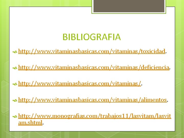 BIBLIOGRAFIA http: //www. vitaminasbasicas. com/vitaminas/toxicidad. http: //www. vitaminasbasicas. com/vitaminas/deficiencia. http: //www. vitaminasbasicas. com/vitaminas/alimentos. http: