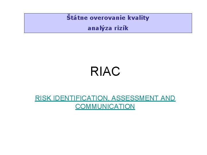 Štátne overovanie kvality analýza rizík RIAC RISK IDENTIFICATION, ASSESSMENT AND COMMUNICATION 