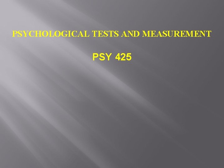 PSYCHOLOGICAL TESTS AND MEASUREMENT PSY 425 