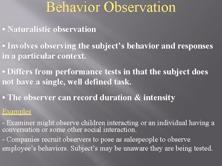 Behavior Observation • Naturalistic observation • Involves observing the subject’s behavior and responses in