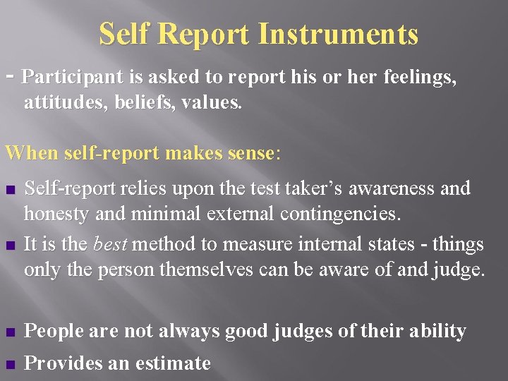 Self Report Instruments - Participant is asked to report his or her feelings, attitudes,