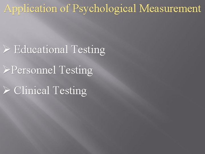 Application of Psychological Measurement Ø Educational Testing ØPersonnel Testing Ø Clinical Testing 