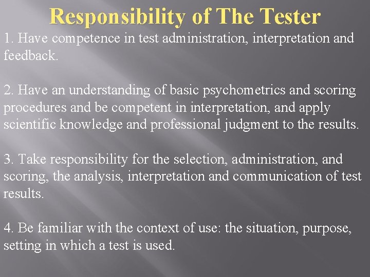 Responsibility of The Tester 1. Have competence in test administration, interpretation and feedback. 2.