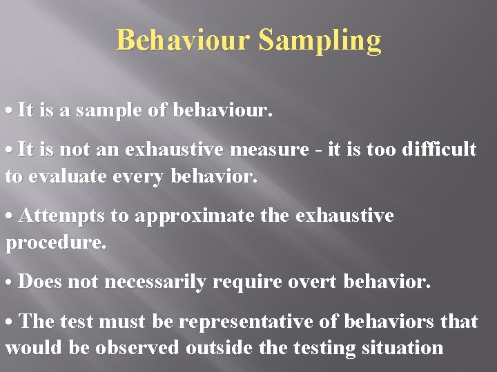 Behaviour Sampling • It is a sample of behaviour. • It is not an