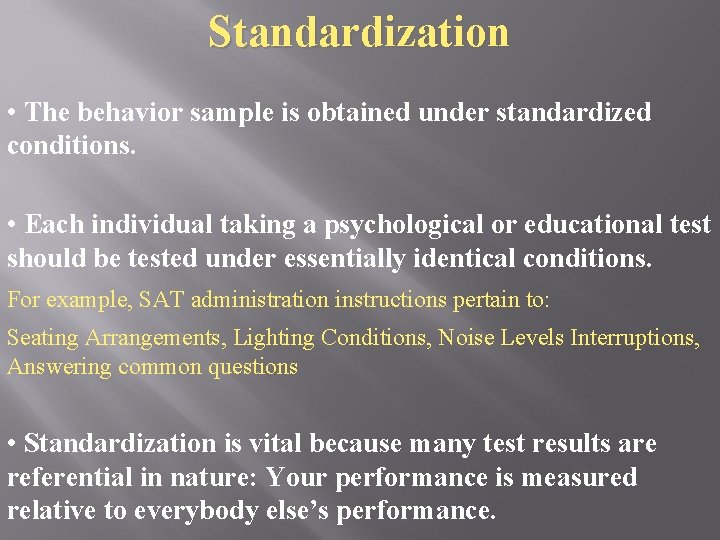 Standardization • The behavior sample is obtained under standardized conditions. • Each individual taking