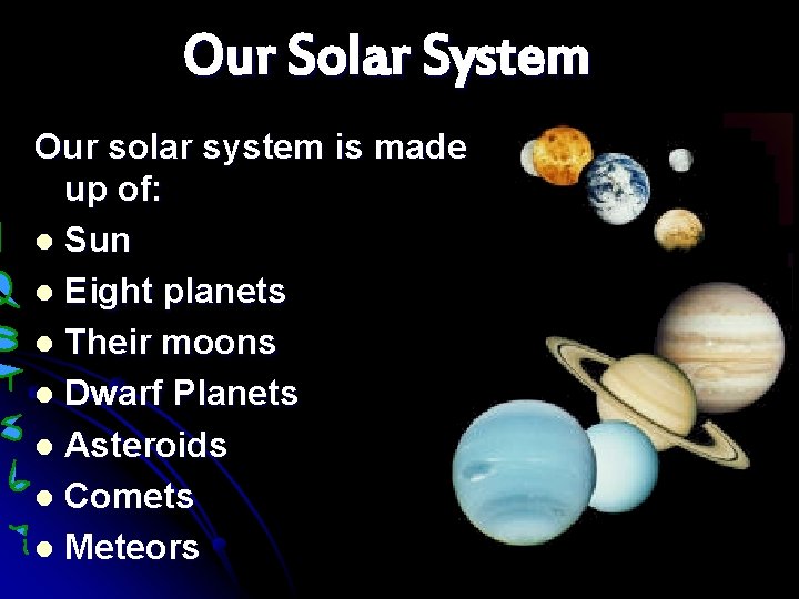 Our Solar System Our solar system is made up of: l Sun l Eight