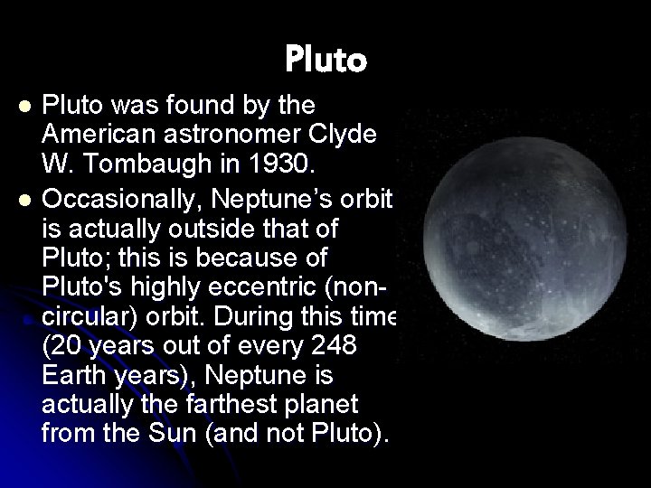 Pluto was found by the American astronomer Clyde W. Tombaugh in 1930. l Occasionally,