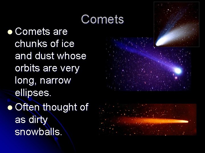 l Comets are Comets chunks of ice and dust whose orbits are very long,