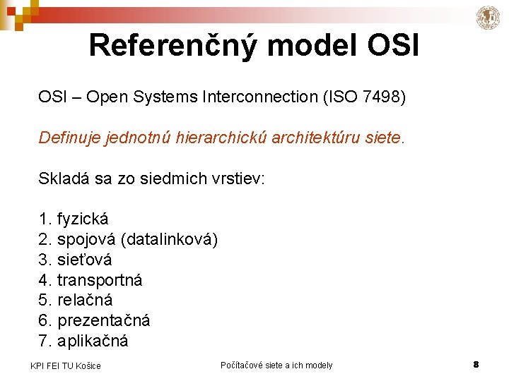 Referenčný model OSI – Open Systems Interconnection (ISO 7498) Definuje jednotnú hierarchickú architektúru siete.