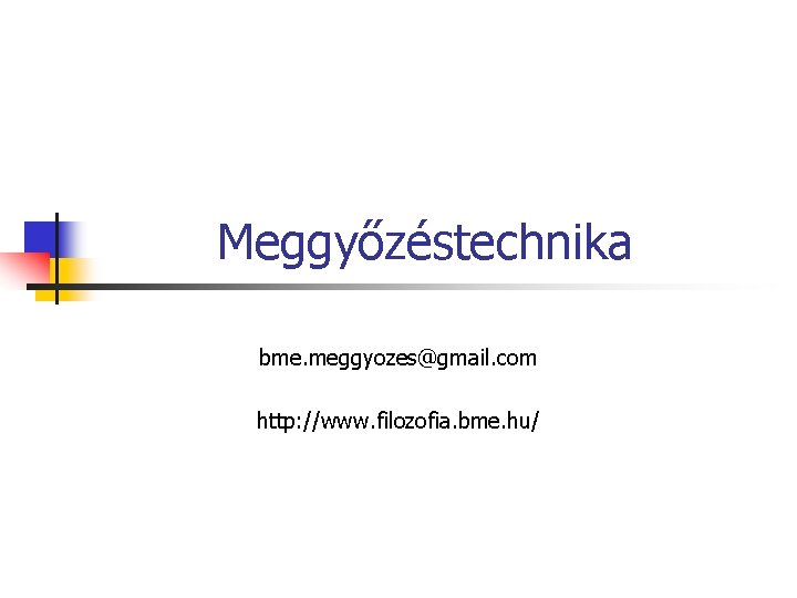 Meggyőzéstechnika bme. meggyozes@gmail. com http: //www. filozofia. bme. hu/ 