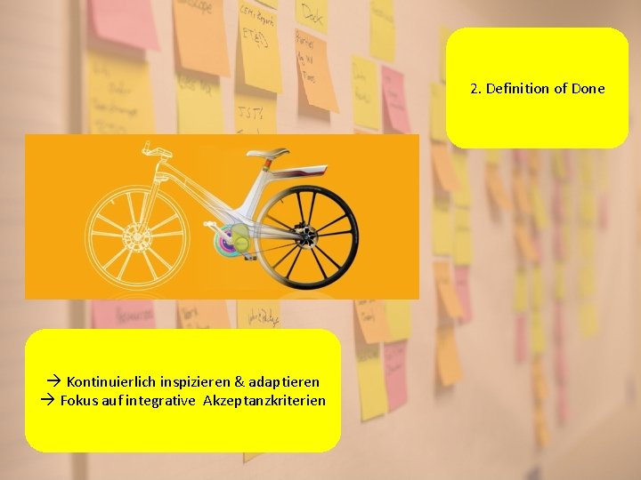2. Definition of Done Kontinuierlich inspizieren & adaptieren Fokus auf integrative Akzeptanzkriterien 
