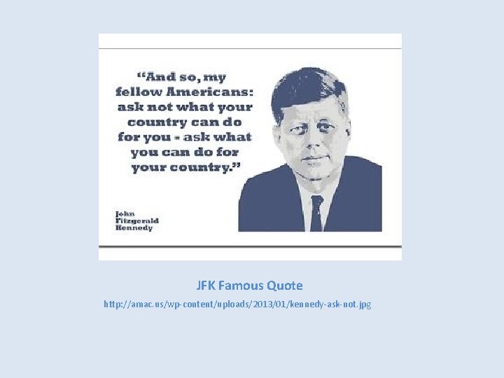 JFK Famous Quote http: //amac. us/wp-content/uploads/2013/01/kennedy-ask-not. jpg JFK Famous Quote http: //amac. us/wp-content/uploads/2013/01/kennedy-ask-not. jpg