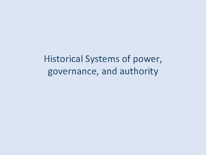 Historical Systems of power, governance, and authority Historical Systems of power, governance, and authority