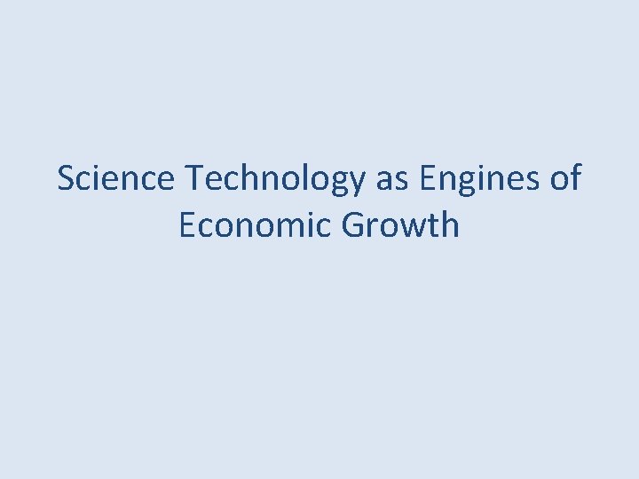 Science Technology as Engines of Economic Growth Science Technology as Engines of Economic Growth