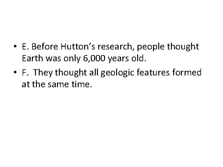  • E. Before Hutton’s research, people thought Earth was only 6, 000 years