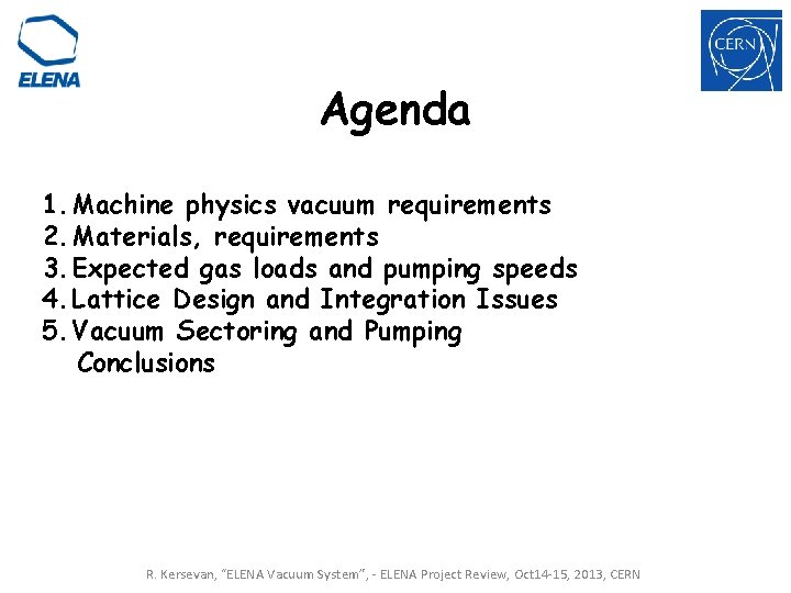 Agenda 1. Machine physics vacuum requirements 2. Materials, requirements 3. Expected gas loads and Agenda 1. Machine physics vacuum requirements 2. Materials, requirements 3. Expected gas loads and