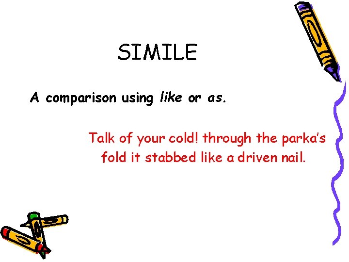 SIMILE A comparison using like or as. Talk of your cold! through the parka’s SIMILE A comparison using like or as. Talk of your cold! through the parka’s