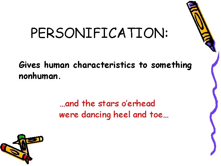 PERSONIFICATION: Gives human characteristics to something nonhuman. …and the stars o’erhead were dancing heel PERSONIFICATION: Gives human characteristics to something nonhuman. …and the stars o’erhead were dancing heel