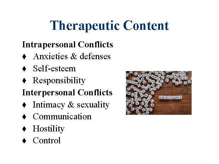 Therapeutic Content Intrapersonal Conflicts ♦ Anxieties & defenses ♦ Self-esteem ♦ Responsibility Interpersonal Conflicts