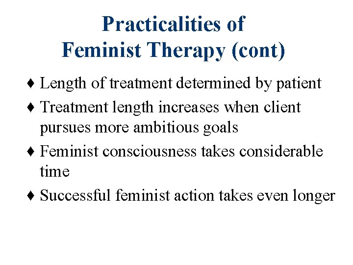 Practicalities of Feminist Therapy (cont) ♦ Length of treatment determined by patient ♦ Treatment