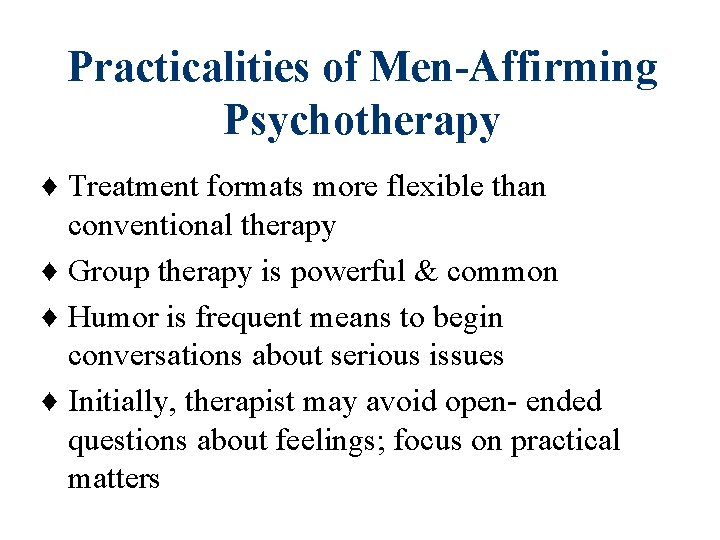 Practicalities of Men-Affirming Psychotherapy ♦ Treatment formats more flexible than conventional therapy ♦ Group