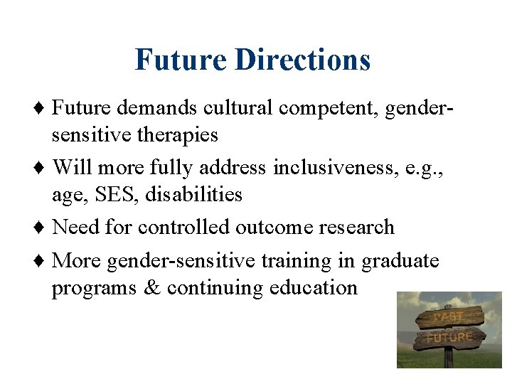 Future Directions ♦ Future demands cultural competent, gendersensitive therapies ♦ Will more fully address