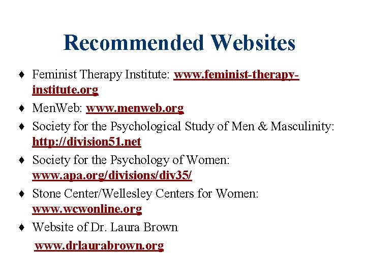 Recommended Websites ♦ Feminist Therapy Institute: www. feminist-therapyinstitute. org ♦ Men. Web: www. menweb. Recommended Websites ♦ Feminist Therapy Institute: www. feminist-therapyinstitute. org ♦ Men. Web: www. menweb.