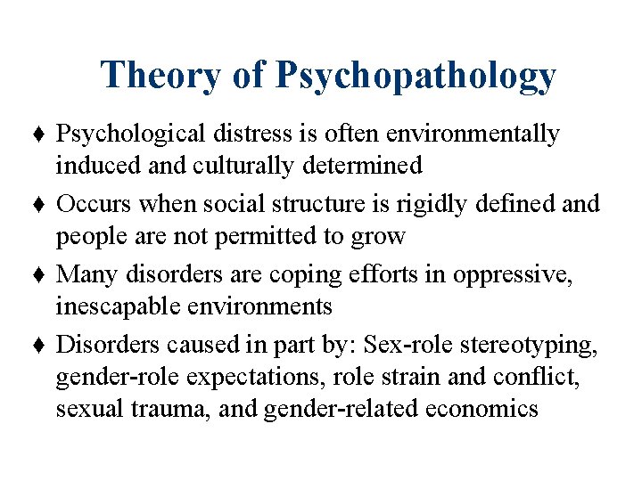 Theory of Psychopathology ♦ Psychological distress is often environmentally induced and culturally determined ♦