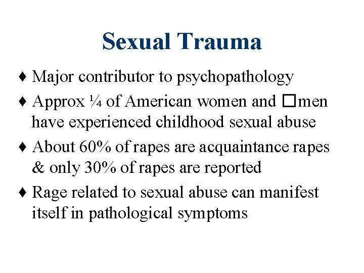 Sexual Trauma ♦ Major contributor to psychopathology ♦ Approx ¼ of American women and