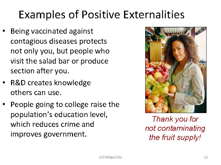 Examples of Positive Externalities • Being vaccinated against contagious diseases protects not only you,