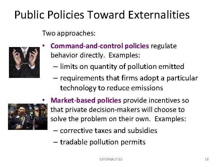 Public Policies Toward Externalities Two approaches: • Command-control policies regulate behavior directly. Examples: –