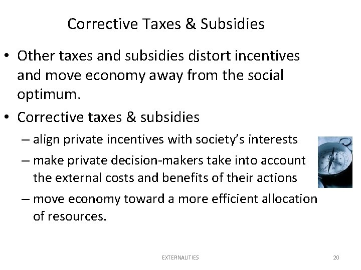 Corrective Taxes & Subsidies • Other taxes and subsidies distort incentives and move economy