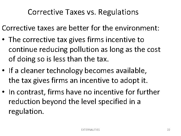 Corrective Taxes vs. Regulations Corrective taxes are better for the environment: • The corrective