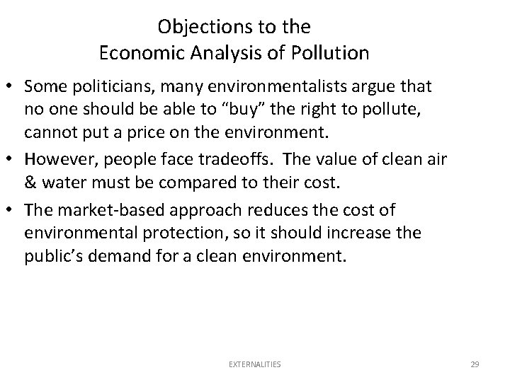 Objections to the Economic Analysis of Pollution • Some politicians, many environmentalists argue that