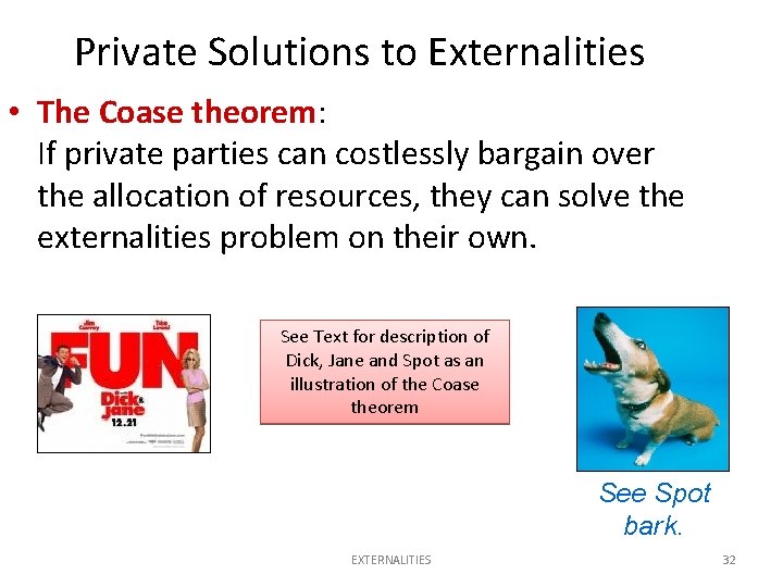 Private Solutions to Externalities • The Coase theorem: If private parties can costlessly bargain